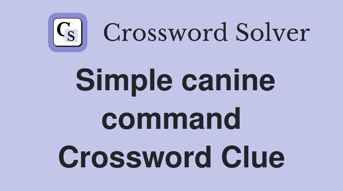 Simple canine command Crossword Clue