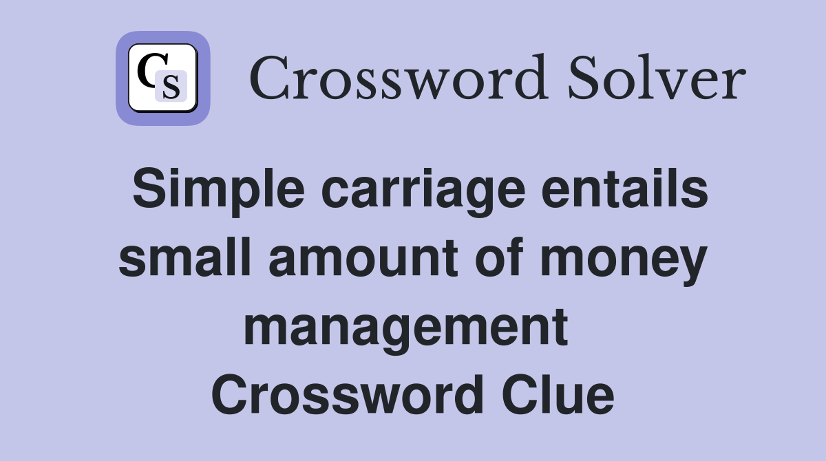 Simple carriage entails small amount of money management  Crossword Clue