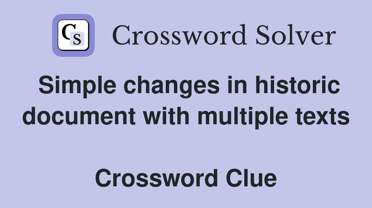 Simple changes in historic document with multiple texts  Crossword Clue