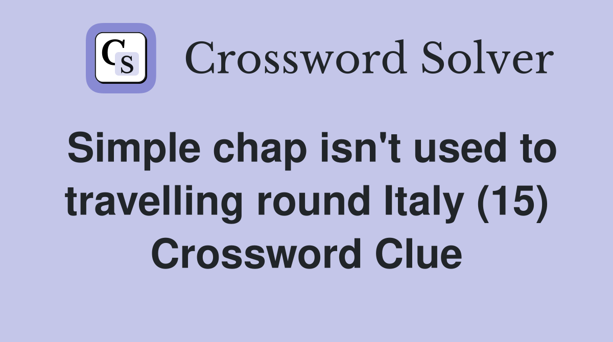 Simple chap isn't used to travelling round Italy (15) Crossword Clue