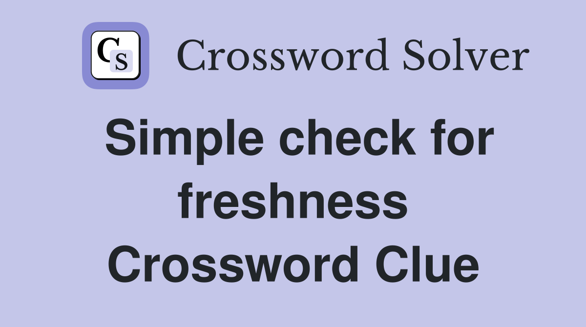Simple check for freshness Crossword Clue