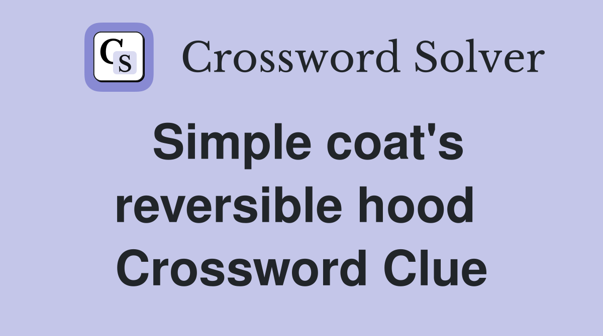 Simple coat's reversible hood  Crossword Clue