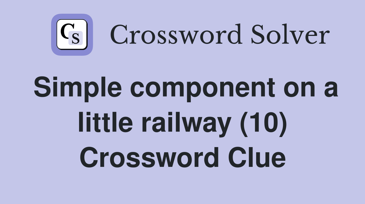 Simple component on a little railway (10) Crossword Clue