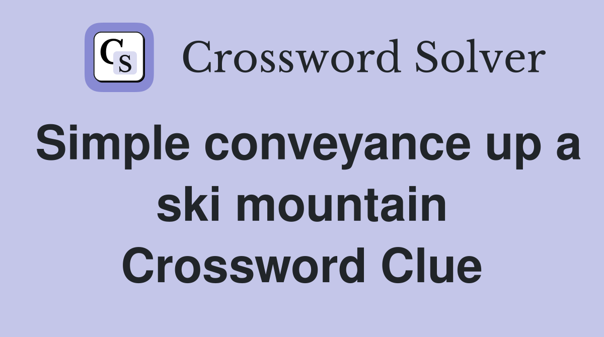 Simple conveyance up a ski mountain Crossword Clue
