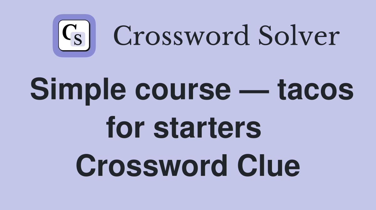 Simple course — tacos for starters  Crossword Clue