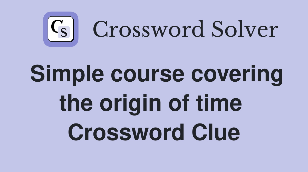 Simple course covering the origin of time  Crossword Clue