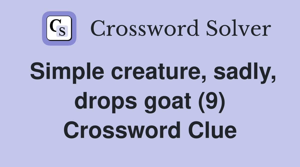 Simple creature, sadly, drops goat (9) Crossword Clue