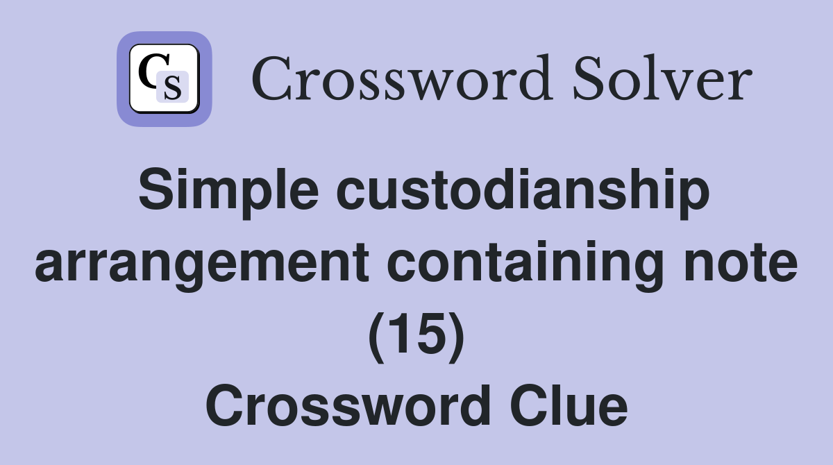 Simple custodianship arrangement containing note (15) Crossword Clue
