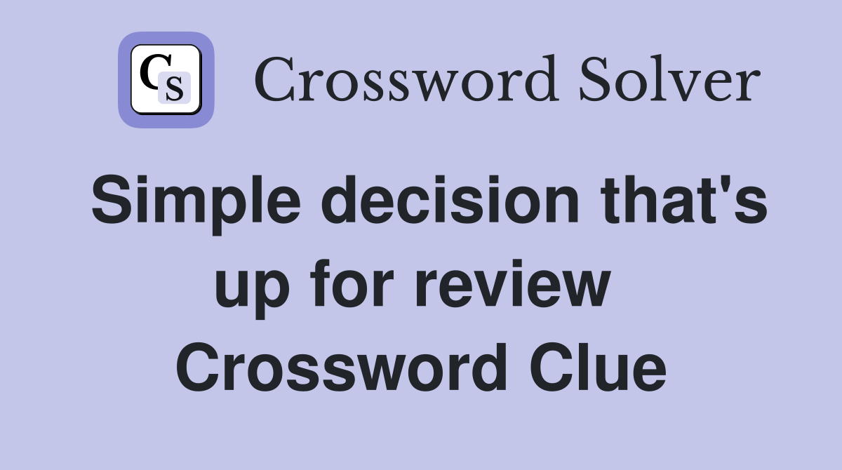 Simple decision that's up for review  Crossword Clue