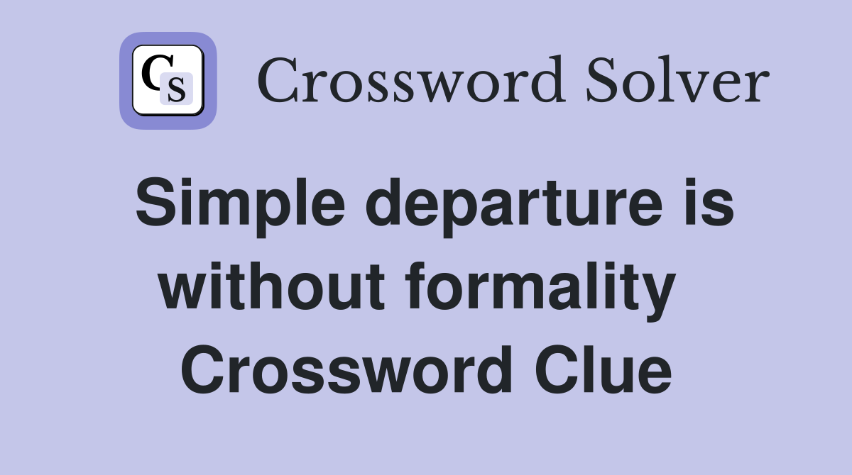 Simple departure is without formality  Crossword Clue
