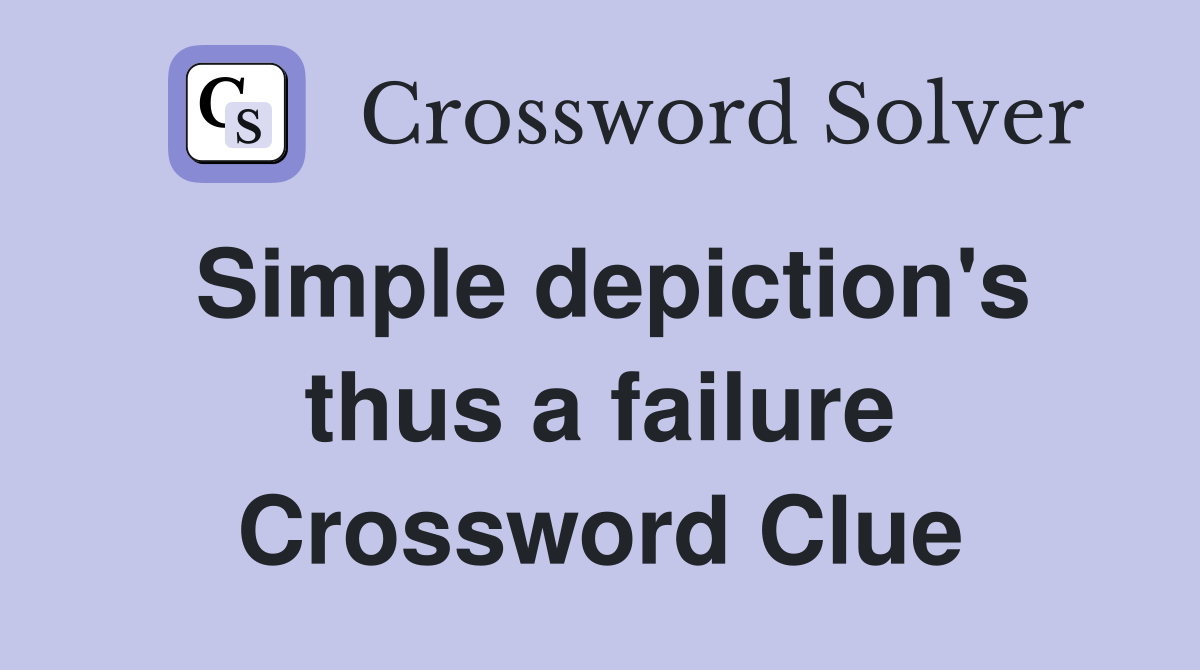 Simple depiction's thus a failure Crossword Clue