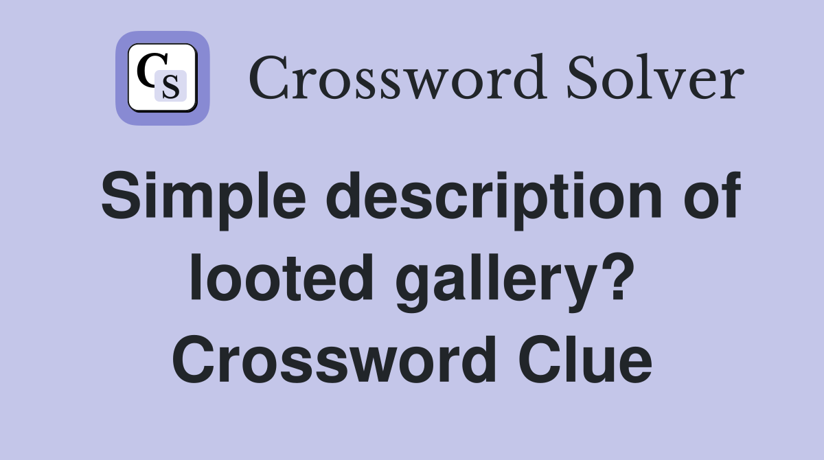 Simple description of looted gallery? Crossword Clue