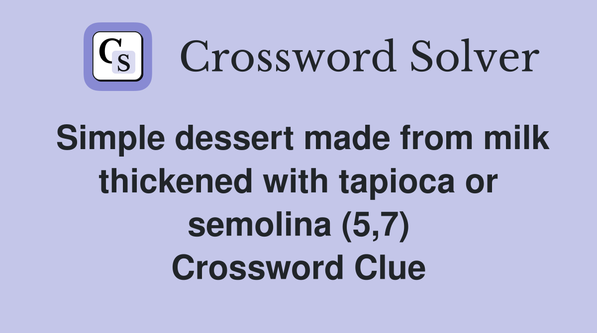 Simple dessert made from milk thickened with tapioca or semolina (5,7) Crossword Clue
