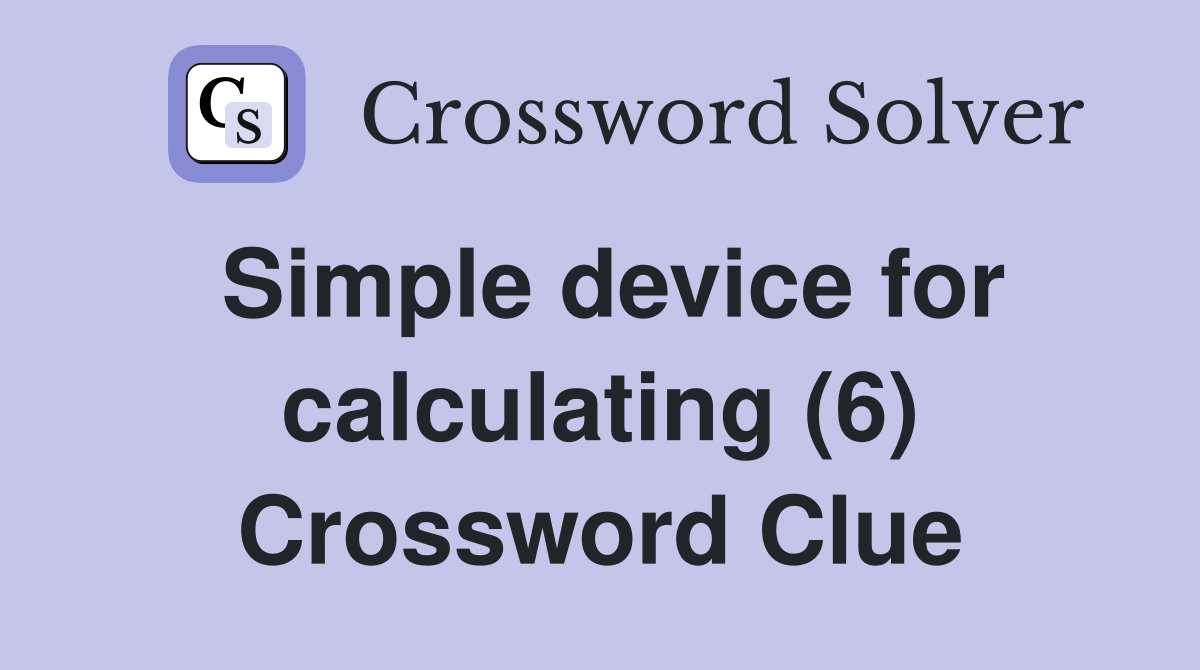 Simple device for calculating (6) Crossword Clue