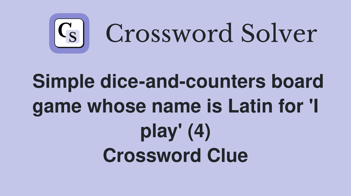 Simple dice-and-counters board game whose name is Latin for 'I play' (4) Crossword Clue