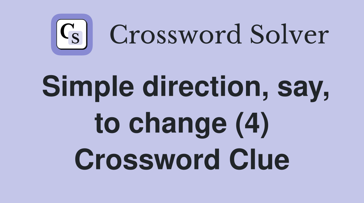 Simple direction, say, to change (4) Crossword Clue
