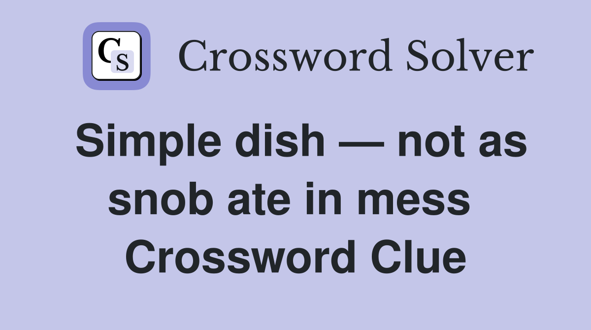 Simple dish — not as snob ate in mess  Crossword Clue