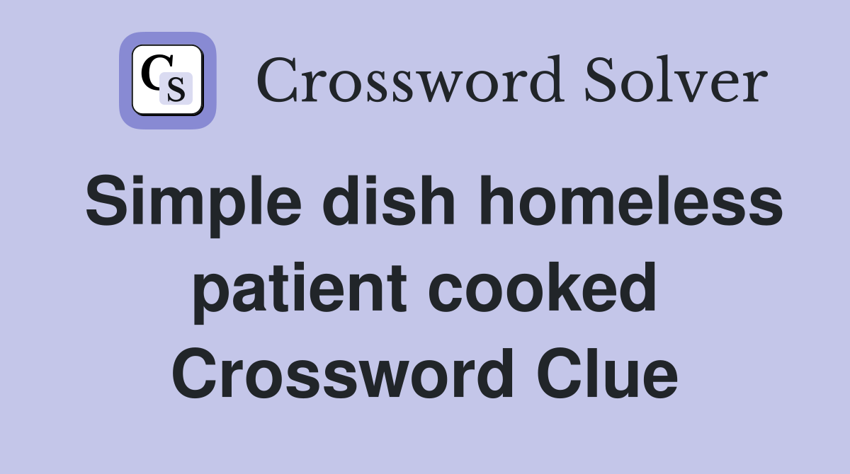 Simple dish homeless patient cooked Crossword Clue