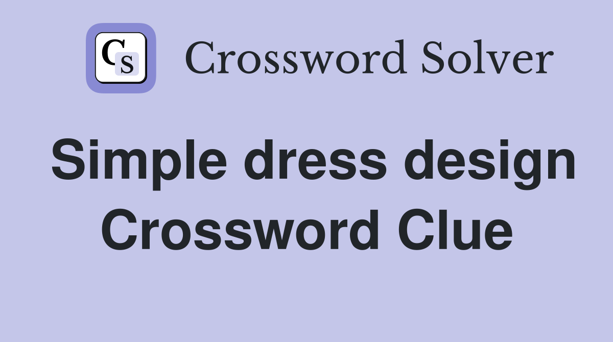 Simple dress design Crossword Clue