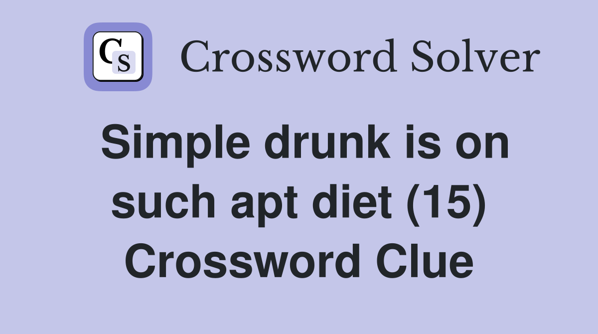 Simple drunk is on such apt diet (15) Crossword Clue