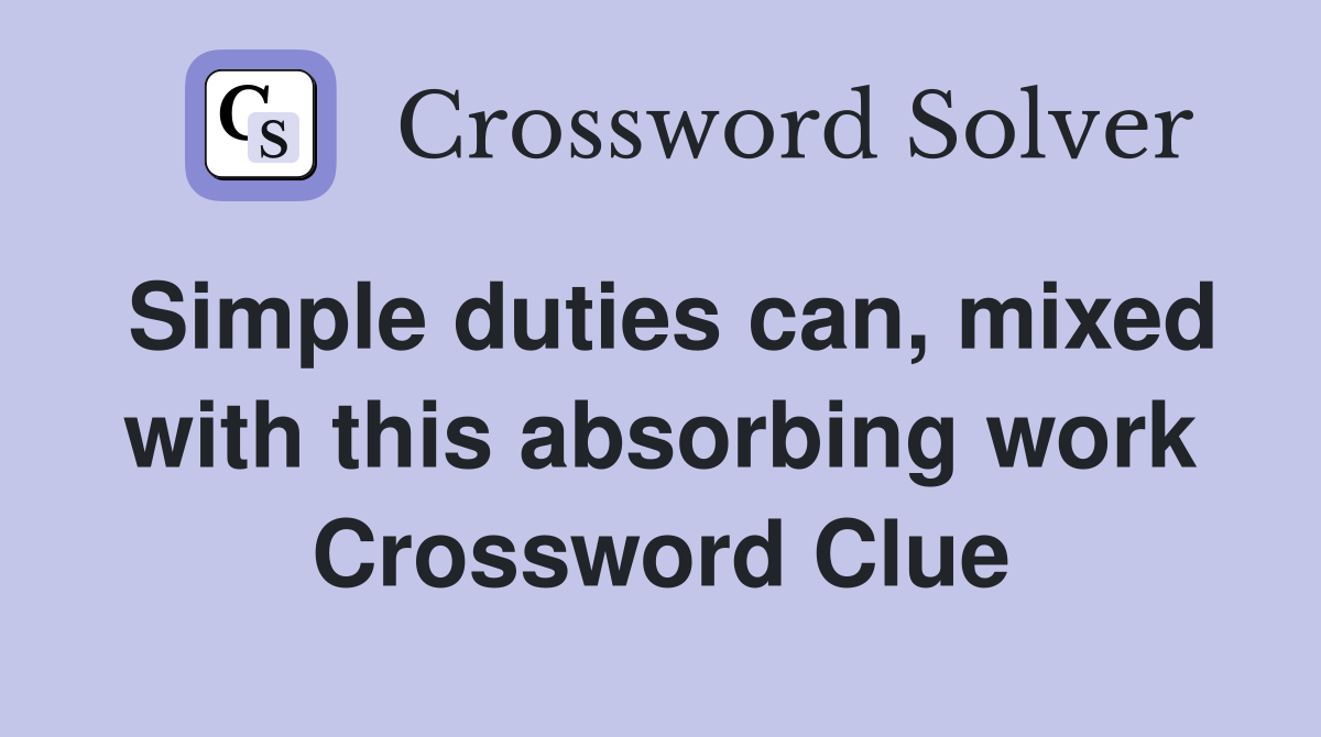 Simple duties can, mixed with this absorbing work Crossword Clue