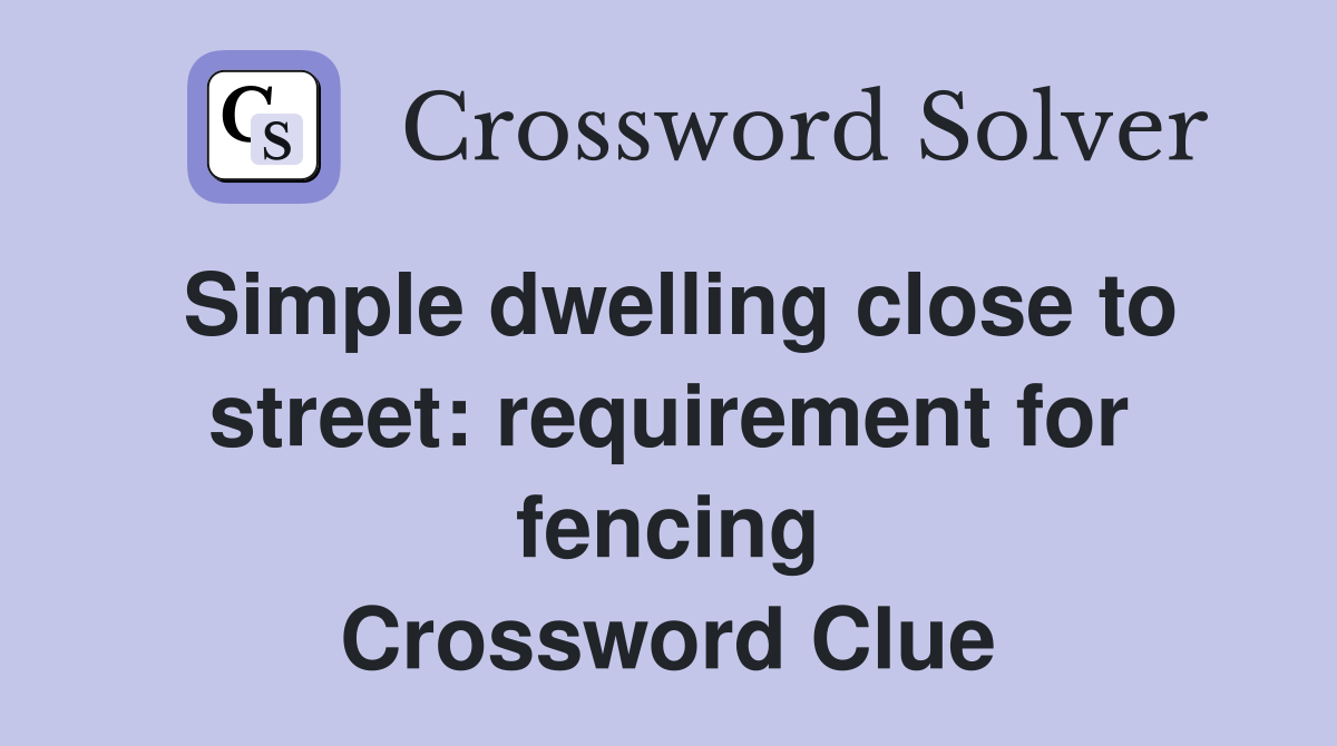 Simple dwelling close to street: requirement for fencing Crossword Clue