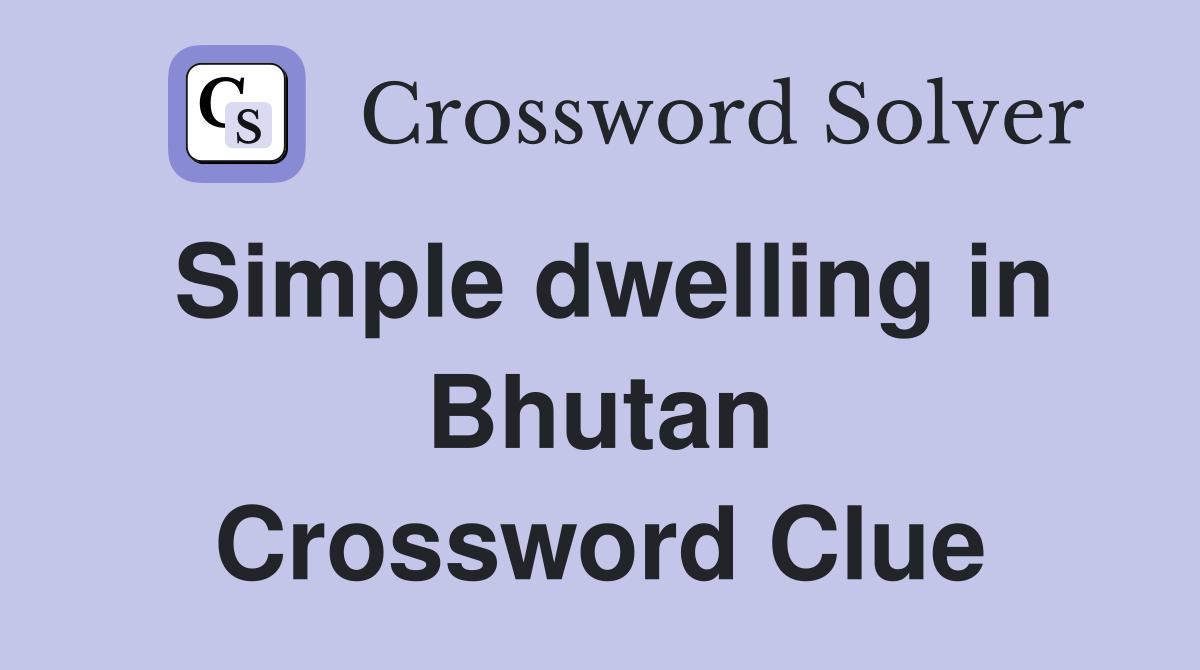 Simple dwelling in Bhutan Crossword Clue
