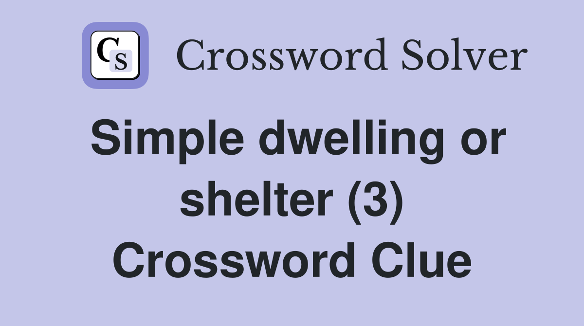 Simple dwelling or shelter (3) Crossword Clue