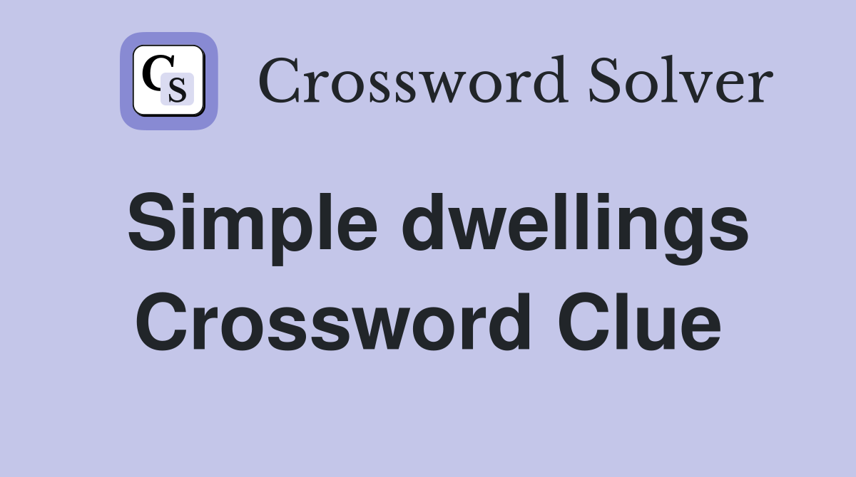 Simple dwellings Crossword Clue