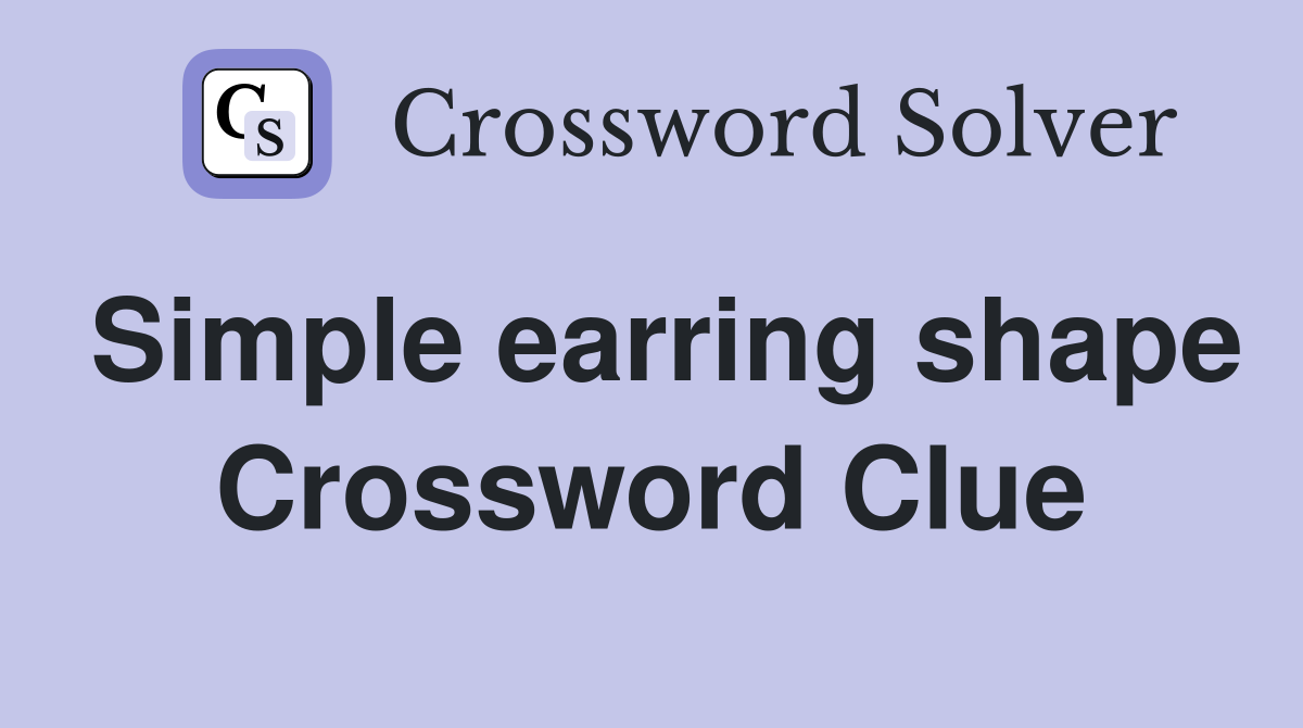 Simple earring shape Crossword Clue