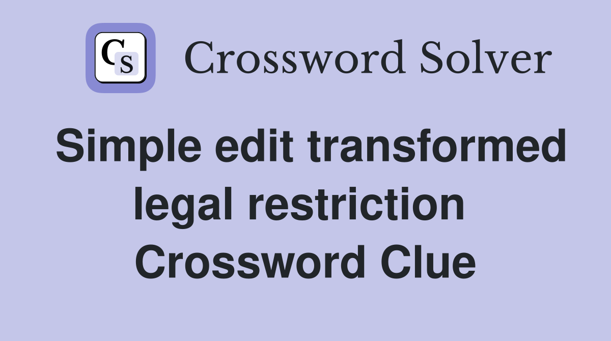 Simple edit transformed legal restriction  Crossword Clue