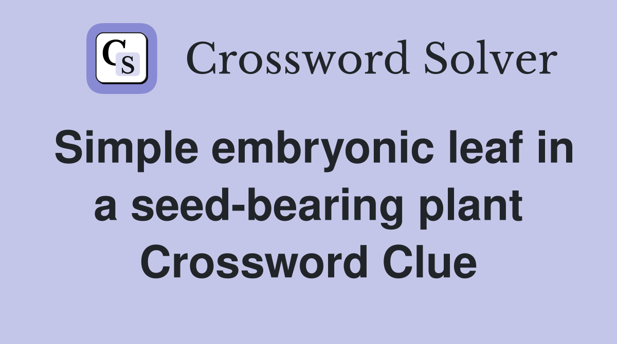 Simple embryonic leaf in a seed-bearing plant Crossword Clue