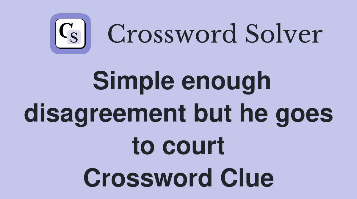 Simple enough disagreement but he goes to court Crossword Clue