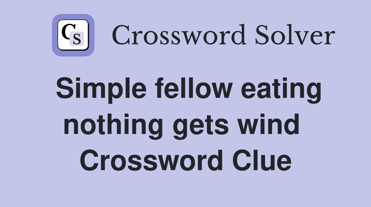 Simple fellow eating nothing gets wind  Crossword Clue