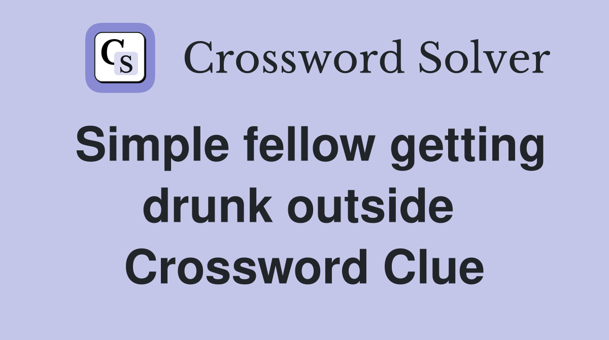 Simple fellow getting drunk outside  Crossword Clue
