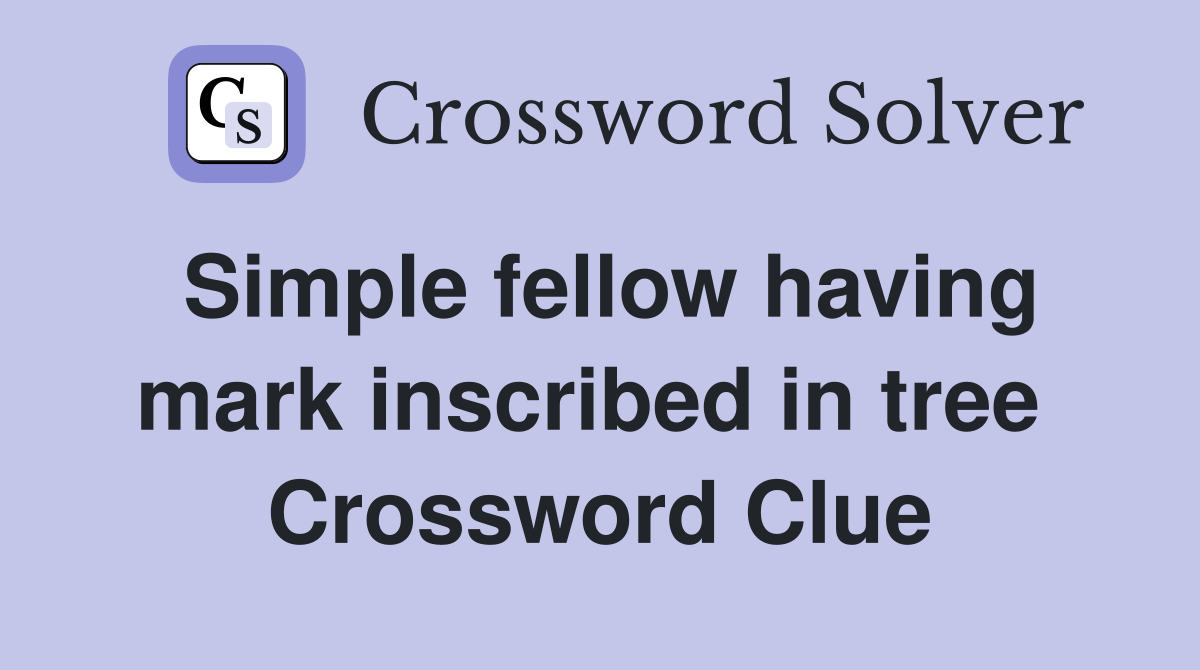 Simple fellow having mark inscribed in tree  Crossword Clue