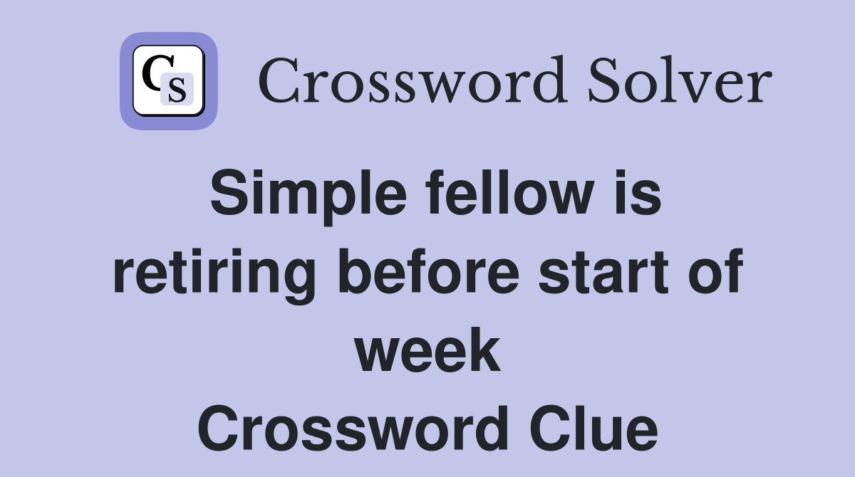 Simple fellow is retiring before start of week Crossword Clue