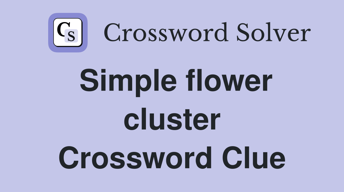 Simple flower cluster Crossword Clue
