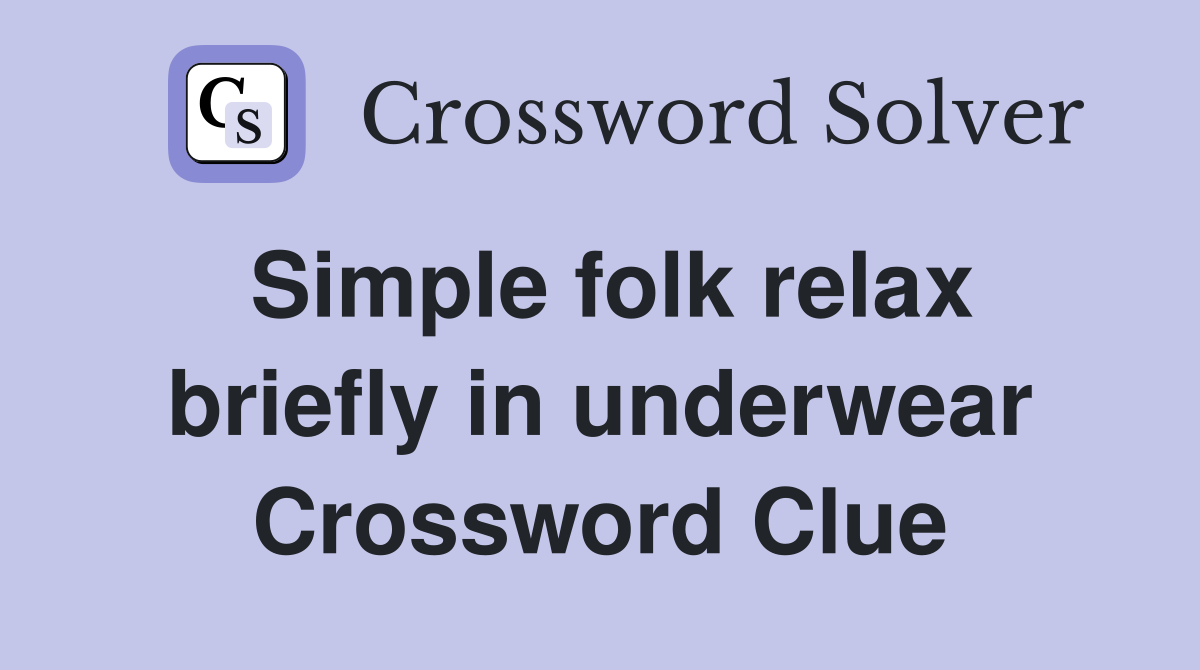 Simple folk relax briefly in underwear Crossword Clue