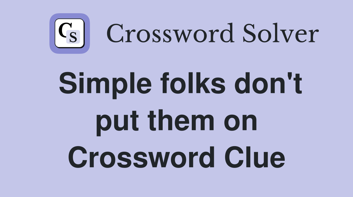 Simple folks don't put them on Crossword Clue