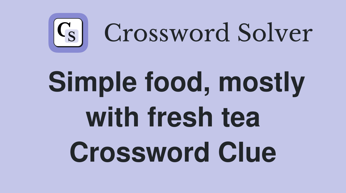 Simple food, mostly with fresh tea Crossword Clue