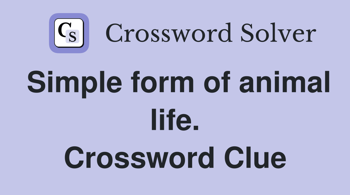 Simple form of animal life. Crossword Clue