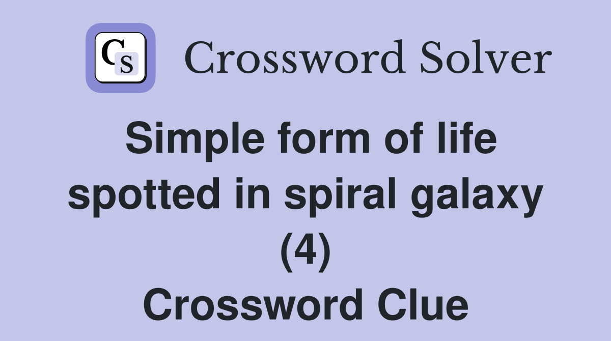 Simple form of life spotted in spiral galaxy (4) Crossword Clue