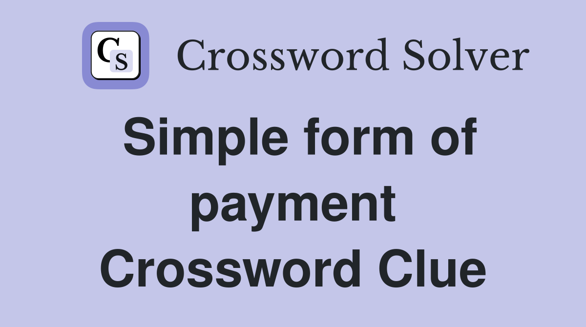 Simple form of payment Crossword Clue