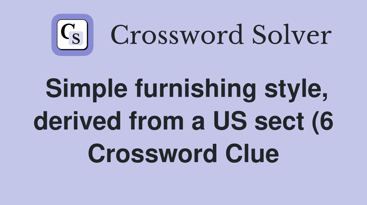 Simple furnishing style derived from a US sect (6) Crossword Clue Simple furnishing style derived from a US sect (6) Crossword Clue
