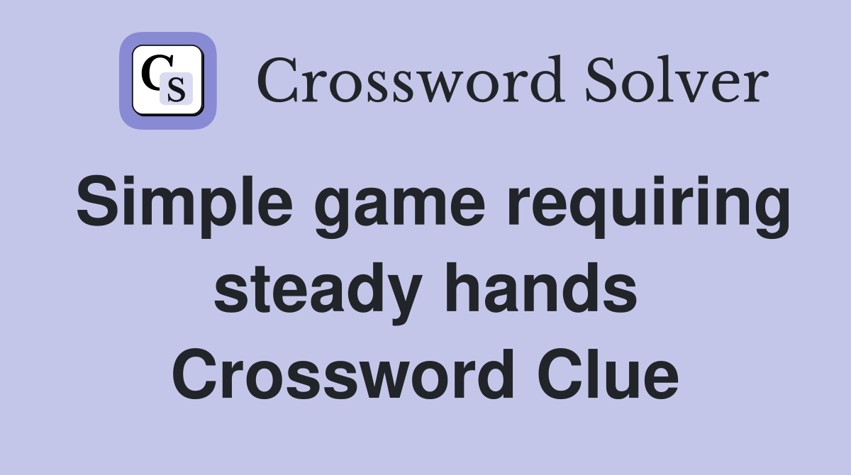 Simple game requiring steady hands Crossword Clue