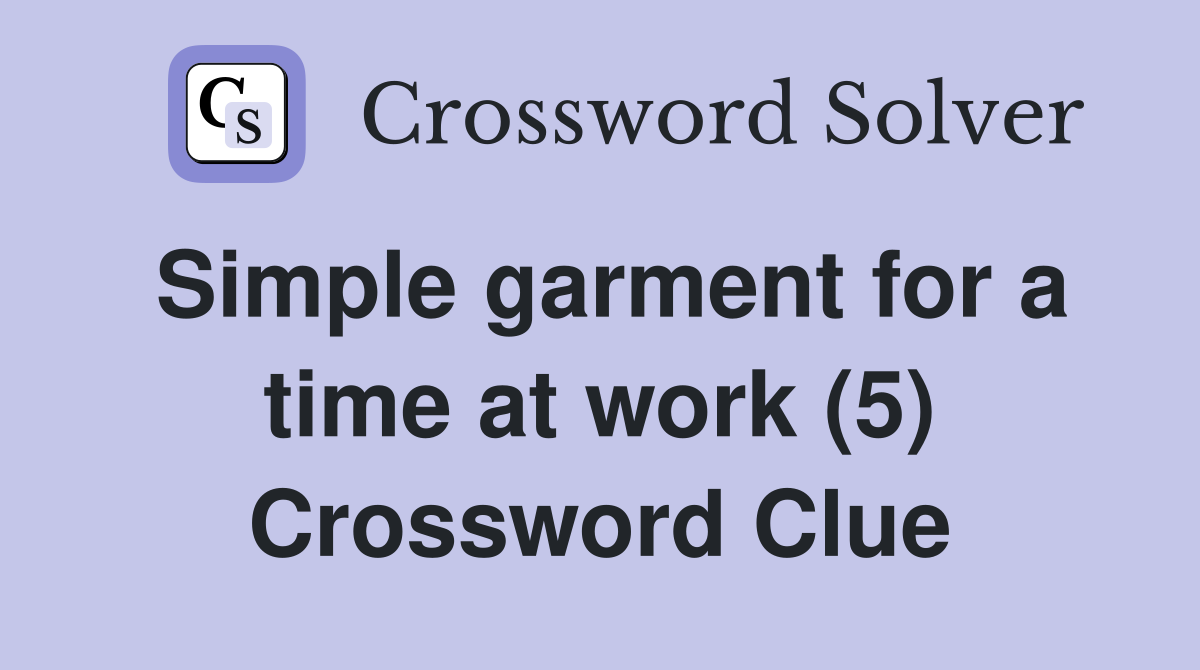 Simple garment for a time at work (5) Crossword Clue