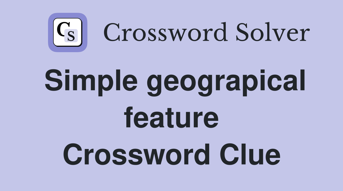Simple geograpical feature Crossword Clue