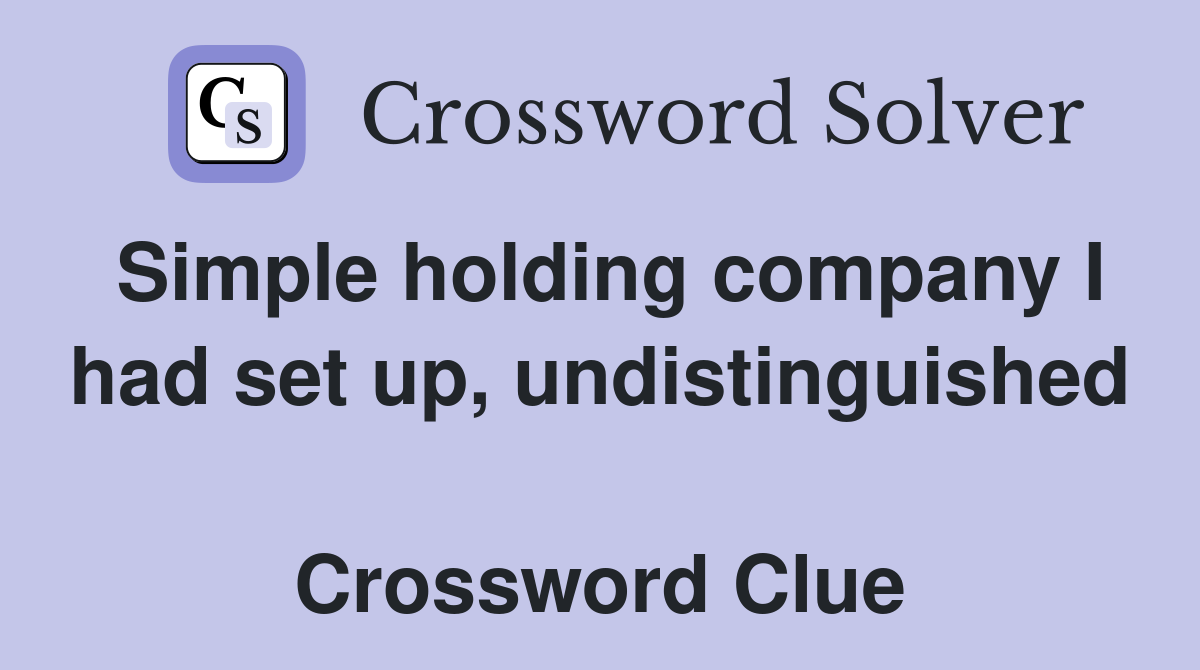 Simple holding company I had set up, undistinguished  Crossword Clue