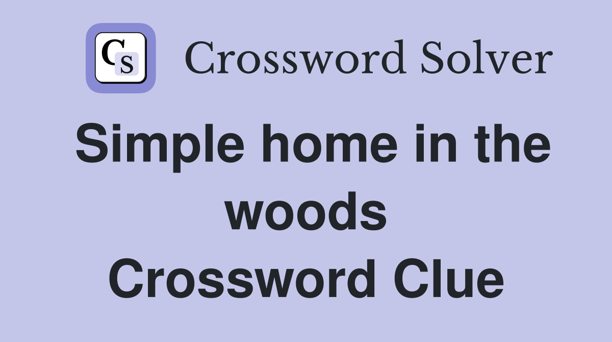 Simple home in the woods Crossword Clue